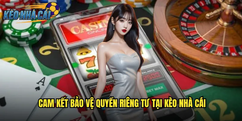 Quyền Riêng Tư Kèo Nhà Cái Đảm Bảo An Toàn Tối Đa Cho Người Chơi 1 Cam Kết Bảo Vệ Quyền Riêng Tư Tại Kèo Nhà Cái