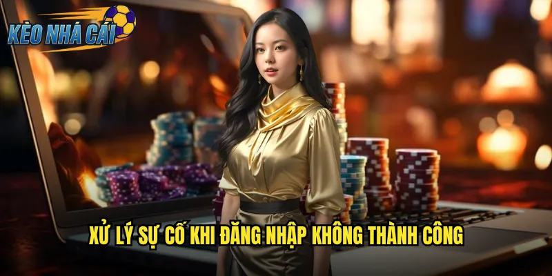Đăng Nhập Kèo Nhà Cái An Toàn Và Truy Cập Nhanh Chóng Mọi Lúc 3 Xử Lý Sự Cố Khi Đăng Nhập Không Thành Công