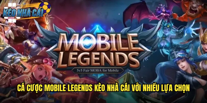 Cá Cược Mobile Legends Kèo Nhà Cái Với Nhiều Lựa Chọn