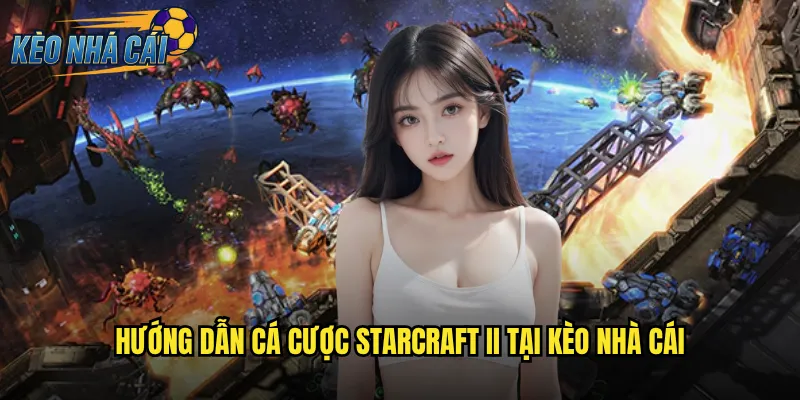 StarCraft II Kèo Nhà Cái Cược Esports Chiến Thuật Đỉnh Cao Nhất 2 Hướng Dẫn Cá Cược StarCraft II Tại Kèo Nhà Cái