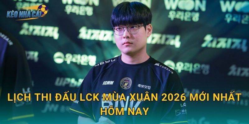 Lịch thi đấu LCK Mùa Xuân 2026 mới nhất hôm nay – Kèo nhà cái cập nhật toàn bộ trận đấu trong tuần 4 Lịch thi đấu LCK Mùa Xuân 2026 mới nhất hôm nay – Kèo nhà cái cập nhật toàn bộ trận đấu trong tuần