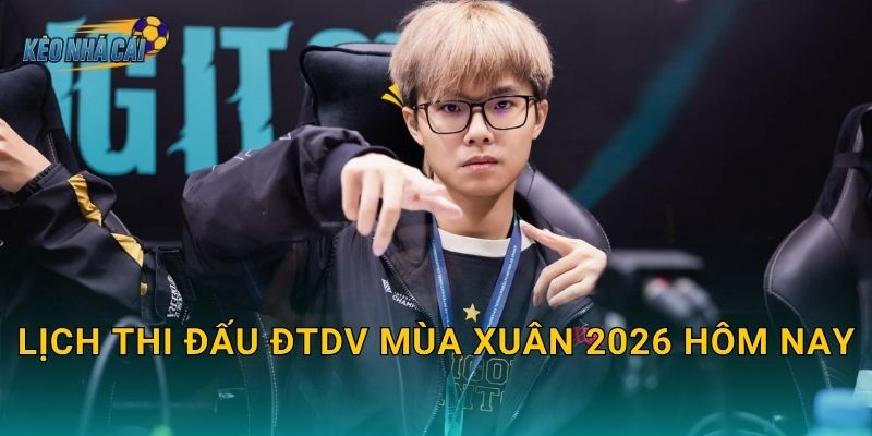 Lịch thi đấu ĐTDV Mùa Xuân 2026 hôm nay – Kèo nhà cái cập nhật đầy đủ trận đấu Liên Quân Việt Nam