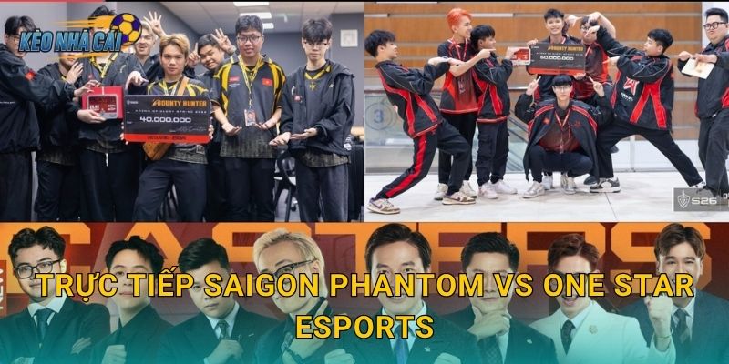 Trực tiếp Saigon Phantom vs One Star Esports – Kèo nhà cái theo dõi trận đấu định hình ngôi đầu ĐTDV