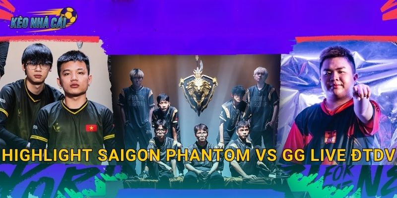 Highlight Saigon Phantom vs GG Live ĐTDV – Kèo nhà cái lưu lại những khoảnh khắc thăng hoa Liên Quân