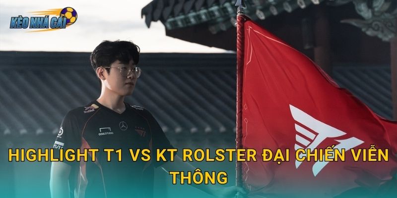 Highlight T1 vs KT Rolster đại chiến viễn thông – Kèo nhà cái tổng hợp những khoảnh khắc đỉnh cao nhất 1 Highlight T1 vs KT Rolster đại chiến viễn thông – Kèo nhà cái tổng hợp những khoảnh khắc đỉnh cao nhất