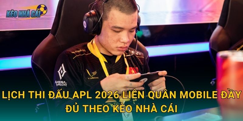 Lịch thi đấu APL 2026 Liên Quân Mobile đầy đủ theo Kèo nhà cái