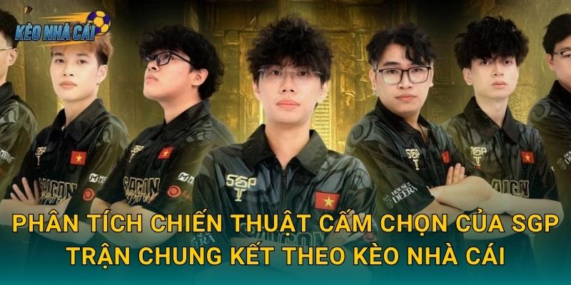 Phân tích chiến thuật cấm chọn của SGP trận chung kết theo Kèo nhà cái