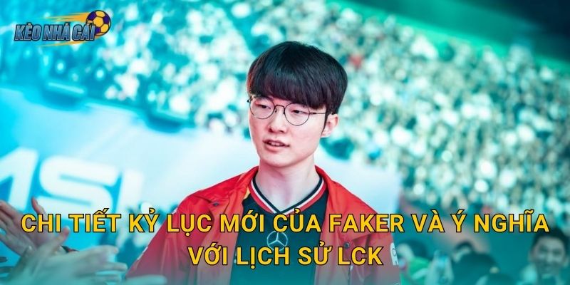 Faker phá kỷ lục mạng hạ gục tại LCK 2026 – Kèo nhà cái ghi nhận cột mốc lịch sử của huyền thoại bất tử 2 Chi tiết kỷ lục mới của Faker và ý nghĩa với lịch sử LCK
