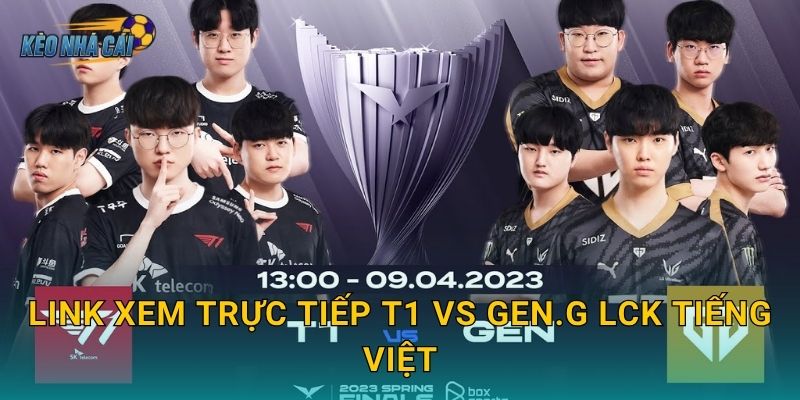 Link xem trực tiếp T1 vs Gen.G LCK tiếng Việt – Kèo nhà cái đưa fan vào tâm điểm trận chiến đỉnh bảng