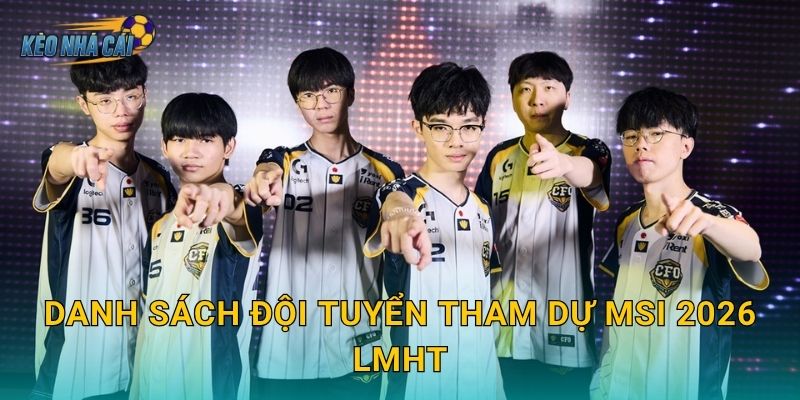 Danh sách đội tuyển tham dự MSI 2026 LMHT chính thức – Kèo nhà cái điểm mặt 12 đại diện toàn cầu