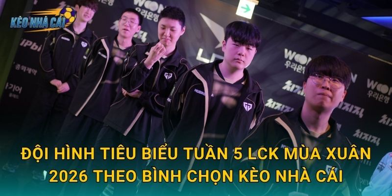 Đội hình tiêu biểu tuần 5 LCK Mùa Xuân 2026 – Kèo nhà cái xướng tên những ngôi sao sáng rực nhất sân khấu 2 Đội hình tiêu biểu tuần 5 LCK Mùa Xuân 2026 theo bình chọn Kèo nhà cái