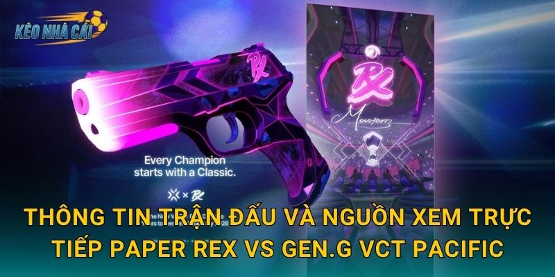 Thông tin trận đấu và nguồn xem trực tiếp Paper Rex vs Gen.G VCT Pacific