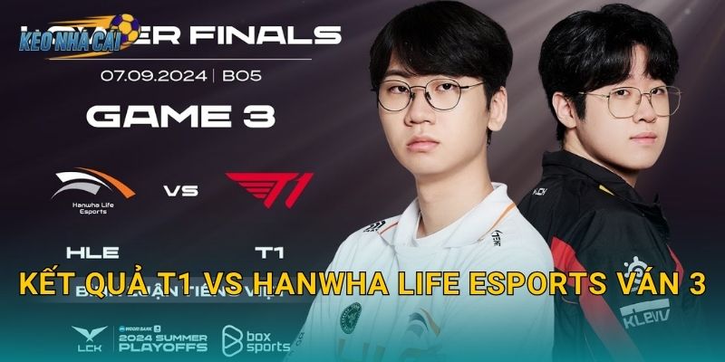 Kết quả T1 vs Hanwha Life Esports ván 3 – Kèo nhà cái điểm lại màn lật ngược kịch tính nhất tuần