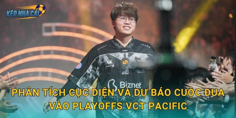Phân tích cục diện và dự báo cuộc đua vào Playoffs VCT Pacific
