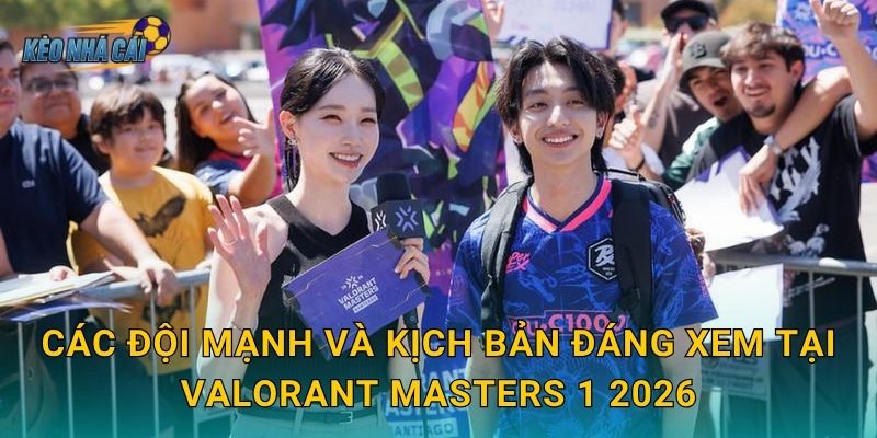 Lịch thi đấu Valorant Masters 1 2026 chính thức – Kèo nhà cái cập nhật sân chơi quốc tế lớn nhất đầu năm 3 Các đội mạnh và kịch bản đáng xem tại Valorant Masters 1 2026