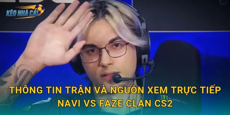 Thông tin trận và nguồn xem trực tiếp NAVI vs FaZe Clan CS2