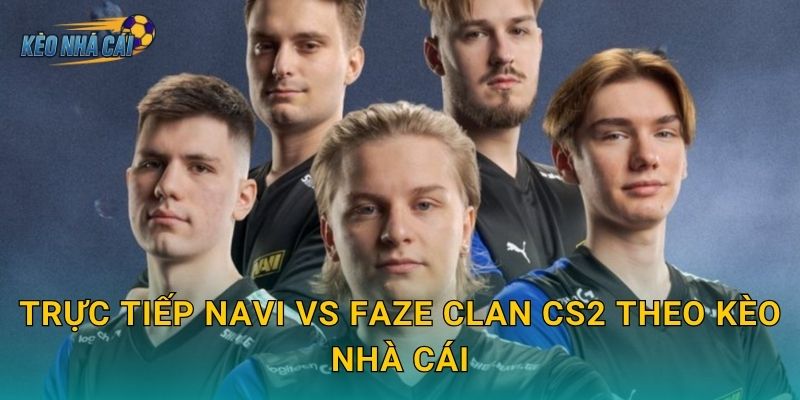 Trực tiếp NAVI vs FaZe Clan CS2 theo Kèo nhà cái