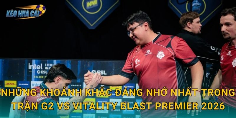 Highlight G2 vs Vitality BLAST Premier 2026 – Kèo nhà cái tổng hợp những khoảnh khắc xuất thần của châu Âu 2 Những khoảnh khắc đáng nhớ nhất trong trận G2 vs Vitality BLAST Premier 2026