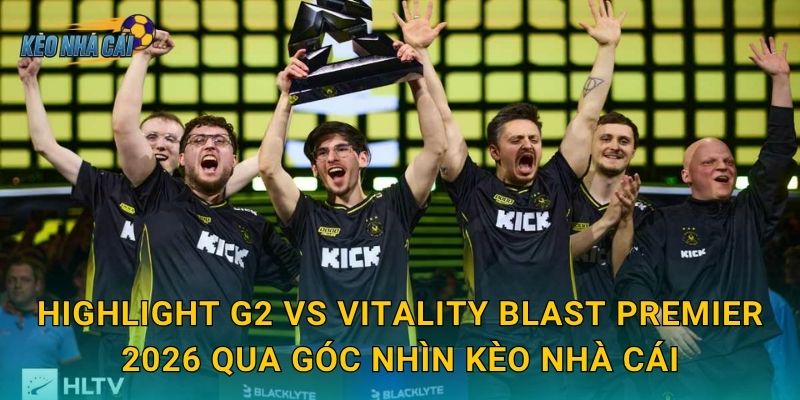 Highlight G2 vs Vitality BLAST Premier 2026 – Kèo nhà cái tổng hợp những khoảnh khắc xuất thần của châu Âu 3 Highlight G2 vs Vitality BLAST Premier 2026 qua góc nhìn Kèo nhà cái