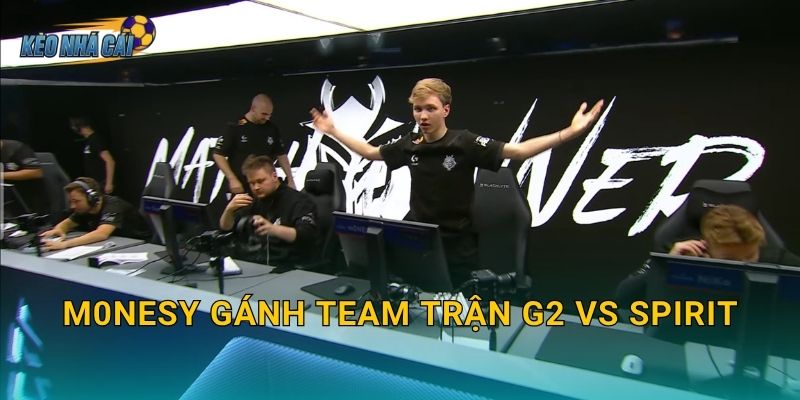 m0NESY gánh team trận G2 vs Spirit – Kèo nhà cái ghi nhận màn trình diễn siêu nhân của ngôi sao CS2